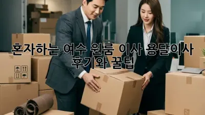 혼자하는 여수 원룸 이사? 용달이사 후기와 꿀팁!